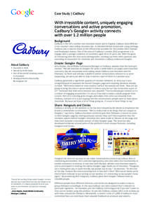 Case Study | Cadbury  With irresistible content, uniquely engaging conversations and active promotion, Cadbury’s Google+ activity connects with over 1.2 million people