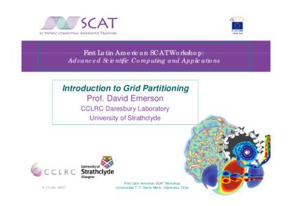 First Latin American SCAT Workshop:  Advanced Scientific Computing and Applications Introduction to Grid Partitioning Prof. David Emerson