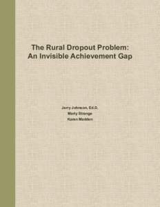 The Rural Dropout Problem: An Invisible Achievement Gap Jerry Johnson, Ed.D. Marty Strange Karen Madden