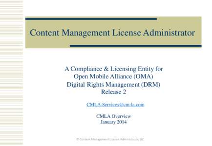 Content Management License Administrator  A Compliance & Licensing Entity for Open Mobile Alliance (OMA) Digital Rights Management (DRM) Release 2