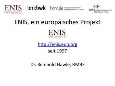 ENIS, ein europäisches Projekt http://enis.eun.org seit 1997 Dr. Reinhold Hawle, BMBF  Europäisches Schulnetz (EUN)