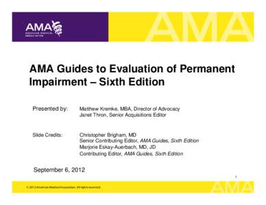 AMA Guides to Evaluation of Permanent Impairment – Sixth Edition Presented by: Matthew Kremke, MBA, Director of Advocacy Janet Thron, Senior Acquisitions Editor