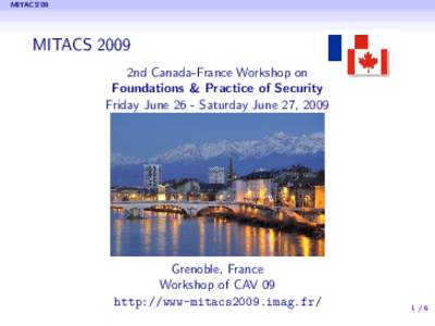 MITACS’09  MITACS 2009 2nd Canada-France Workshop on Foundations & Practice of Security Friday June 26 - Saturday June 27, 2009