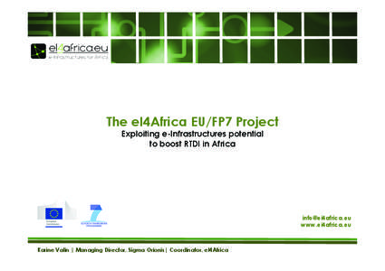 The eI4Africa EU/FP7 Project Exploiting e-Infrastructures potential to boost RTDI in Africa [removed] www.ei4africa.eu