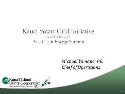 Kauai Smart Grid Initiative August 13th, 2012 Asia Clean Energy Summit  Michael Yamane, P.E.