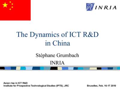 The Dynamics of ICT R&D in China Stéphane Grumbach INRIA  Asian rise in ICT R&D