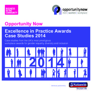Opportunity Now Excellence in Practice Awards Case Studies 2014 Case studies from the UK’s most prestigious workplace awards for gender equality, diversity and inclusion