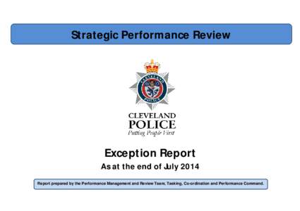 Strategic Performance Review  Exception Report As at the end of July 2014 Report prepared by the Performance Management and Review Team, Tasking, Co-ordination and Performance Command.