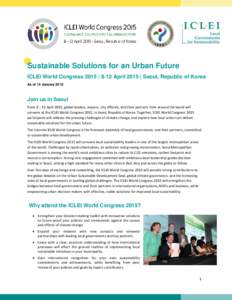 Sustainable Solutions for an Urban Future ICLEI World Congress 2015 | 8-12 April 2015 | Seoul, Republic of Korea As of 14 January 2015 Join us in Seoul From 8 – 12 April 2015, global leaders, mayors, city officials, an