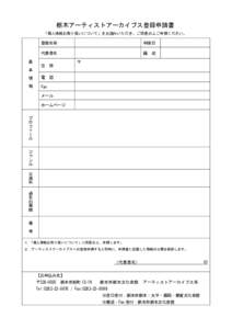 栃木アーティストアーカイブス登録申請書 「個人情報お取り扱いについて」をお読みいただき、ご同意の上ご申請ください。 基  登録名称