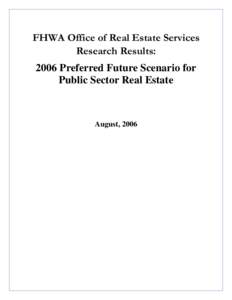 FHWA Office of Real Estate Services Research Results: 2006 Preferred Future Scenario for Public Sector Real Estate  August, 2006