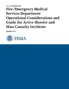 Message from the U.S. Fire Administrator September 2013 This paper was developed as a fire and Emergency Medical Services (EMS) resource that can be used to support planning and preparation for active shooter and mass c
