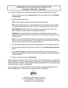 Requesting an On-campus Interview Schedule at the University of Wisconsin – Green Bay You can request an interview date at UW-Green Bay through the PRO (Phoenix Recruitment On-Line) system: 1. Log into your PRO account