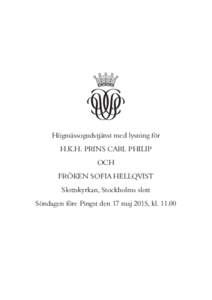 Högmässogudstjänst med lysning för H.K.H. PRINS CARL PHILIP OCH FRÖKEN SOFIA HELLQVIST Slottskyrkan, Stockholms slott Söndagen före Pingst den 17 maj 2015, kl