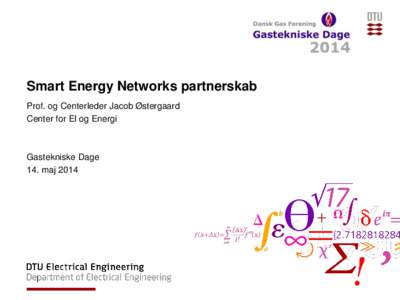 Smart Energy Networks partnerskab Prof. og Centerleder Jacob Østergaard Center for El og Energi Gastekniske Dage 14. maj 2014
