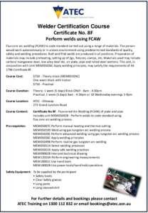 Welder Certification Course Certificate No. 8F Perform welds using FCAW Flux core arc welding (FCAW) to code standard carried out using a range of materials. The person would work autonomously or in a team environment us