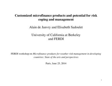 Customized microfinance products and potential for risk coping and management Alain de Janvry and Elisabeth Sadoulet University of California at Berkeley and FERDI