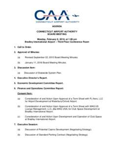 AGENDA CONNECTICUT AIRPORT AUTHORITY BOARD MEETING Monday, February 8, 2016, at 1:00 pm Bradley International Airport – Third Floor Conference Room 1. Call to Order.
