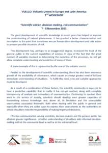 VUELCO: Volcanic Unrest in Europe and Latin America 2nd WORKSHOP “Scientific advice, decision-making, risk communication” 7 - 8 November 2013 The great development of scientific knowledge in recent years has helped t