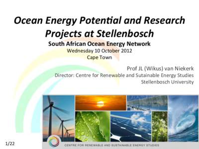 Ocean	
  Energy	
  Poten.al	
  and	
  Research	
   Projects	
  at	
  Stellenbosch	
   South	
  African	
  Ocean	
  Energy	
  Network	
   Wednesday	
  10	
  October	
  2012	
   Cape	
  Town