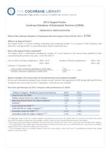 2011 Impact Factor Cochrane Database of Systematic Reviews (CDSR) FREQUENTLY ASKED QUESTIONS What is the Cochrane Database of Systematic Reviews Impact Factor (IF) for 2011?  5.715