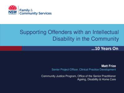 Supporting Offenders with an Intellectual Disability in the Community …10 Years On Matt Frize Senior Project Officer, Clinical Practice Development