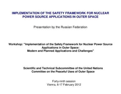 IMPLEMENTATION OF THE SAFETY FRAMEWORK FOR NUCLEAR POWER SOURCE APPLICATIONS IN OUTER SPACE Presentation by the Russian Federation Workshop: 