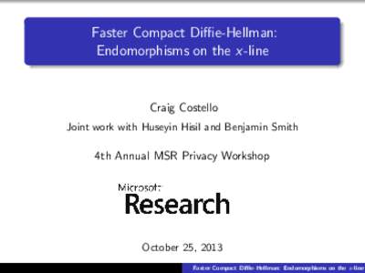 Faster Compact Diffie-Hellman: Endomorphisms on the x-line Craig Costello Joint work with Huseyin Hisil and Benjamin Smith
