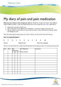 My diary of pain and pain medication Only you can measure how strong your pain is. Words like ‘strong’ and ‘severe’ mean different things to different people. A diary and measuring tool such as this, along with a