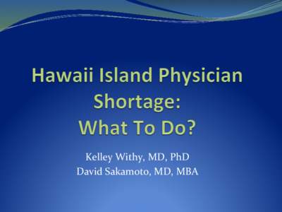 Kelley	
  Withy,	
  MD,	
  PhD	
   David	
  Sakamoto,	
  MD,	
  MBA	
   1. Promote pipeline activities island-wide  2.	
  	
  Teach,	
  teach,	
  teach	
  