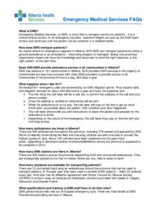 Emergency Medical Services FAQs What is EMS? Emergency Medical Services, or EMS, is more than a transport service for patients – it is a critical clinical service. In an emergency situation, treatment begins as soon as