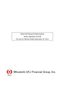 Selected Financial Information under Japanese GAAP For the Six Months Ended September 30, 2014 Mitsubishi UFJ Financial Group, Inc.