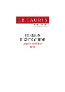 FOREIGN RIGHTS GUIDE London Book Fair 2015  I.B.Tauris & Co. Ltd., 6 Salem Road, London, W2 4BU United Kingdom:  www.ibtauris.com