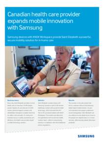 Canadian health care provider expands mobile innovation with Samsung Samsung devices with KNOX Workspace provide Saint Elizabeth a powerful, secure mobility solution for in-home care