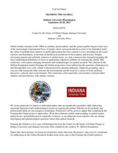 Call for Papers FRAMING THE GLOBAL Indiana University-Bloomington September 26-28, 2013 Sponsored by Center for the Study of Global Change, Indiana University