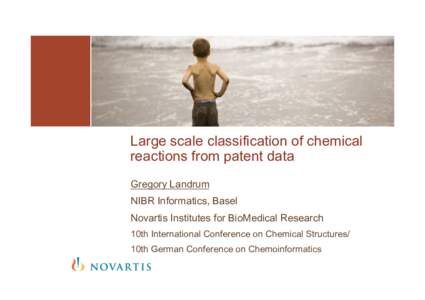 Large scale classification of chemical reactions from patent data Gregory Landrum NIBR Informatics, Basel Novartis Institutes for BioMedical Research 10th International Conference on Chemical Structures/