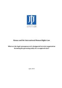 Hamas and the International Human Rights Law  What are the legal consequences of a designated terrorist organization becoming the governing entity of a recognized state?  April, 2015