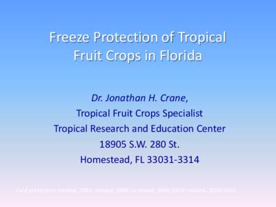 Freeze Protection of Tropical Fruit Crops in Florida Dr. Jonathan H. Crane, Tropical Fruit Crops Specialist Tropical Research and Education Center[removed]S.W. 280 St.