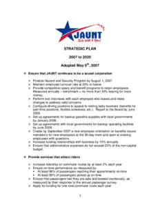 STRATEGIC PLAN 2007 to 2020 Adopted May 9th, 2007  Ensure that JAUNT continues to be a sound corporation  Finalize Hazard and Security Program by August 1, 2007  Maintain employee turnover rate at 20% or below
