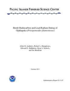 Bomb Radiocarbon and Lead-Radium Dating of Opakapaka (Pristipomoides filamentosus) Allen H. Andrews, Robert L. Humphreys, Edward E. DeMartini, Ryan S. Nichols, and Jon Brodziak