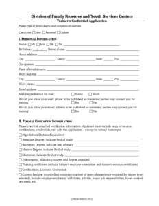 Division of Family Resource and Youth Services Centers Trainer’s Credential Application Please type or print clearly and complete all sections. Check one:  New  Renewal  Update  I. PERSONAL INFORMATION