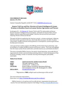 FOR IMMEDIATE RELEASE: January 29, 2014 Contact: Samantha Hegseth | ([removed] | [removed] Senator Ted Cruz and Fmr. Director of Central Intelligence R. James Woolsey to Headline Panel on Iranian Nuclear A