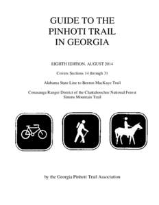GUIDE TO THE PINHOTI TRAIL IN GEORGIA EIGHTH EDITION, AUGUST 2014 Covers Sections 14 through 31 Alabama State Line to Benton MacKaye Trail