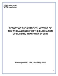 REPORT OF THE SIXTEENTH MEETING OF THE WHO ALLIANCE FOR THE ELIMINATION OF BLINDING TRACHOMA BY 2020 Washington DC, USA, 14-16 May 2012