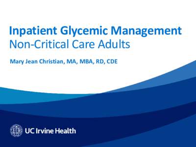 Inpatient Glycemic Management Non-Critical Care Adults Mary Jean Christian, MA, MBA, RD, CDE DISCLOSURES