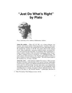 “Just Do What’s Right” by Plato Plato, University of St. Andrews, Mathematics Archive About the authorPlatoBC), as a young aristocrat, was Socrates’ best known student. Following Socrates’ exe