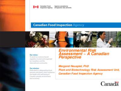 Environmental Risk Assessment ~ A Canadian Perspective Margaret Neuspiel, PhD Plant and Biotechnology Risk Assessment Unit, Canadian Food Inspection Agency