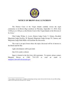 NOTICE OF BROWN BAG LUNCHEON  The District Court of the Virgin Islands cordially invites the legal community to its Brown Bag Luncheon on Thursday, September 11, 2014, from 12:00 p.m. to 1:00 p.m. at the District Court o