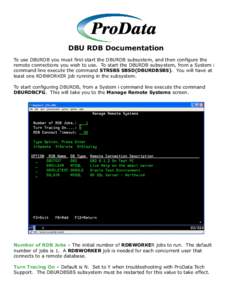 DBU RDB Documentation To use DBURDB you must first start the DBURDB subsystem, and then configure the remote connections you wish to use. To start the DBURDB subsystem, from a System i command line execute the command ST