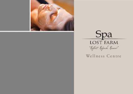 “Reflect, Refresh, Renew” We l l n e s s C e n t r e Spa Lost Farm Wellness Centre On the north east coast of Tasmania, reflect as you become immersed in the breathtaking panorama of